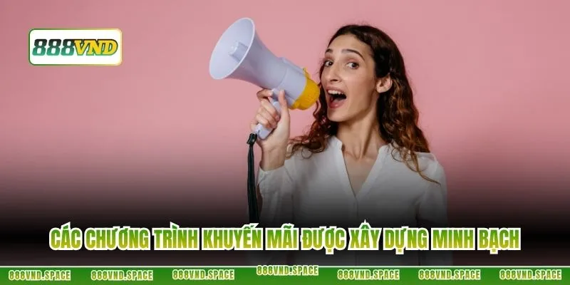 Các chương trình khuyến mãi được xây dựng minh bạch